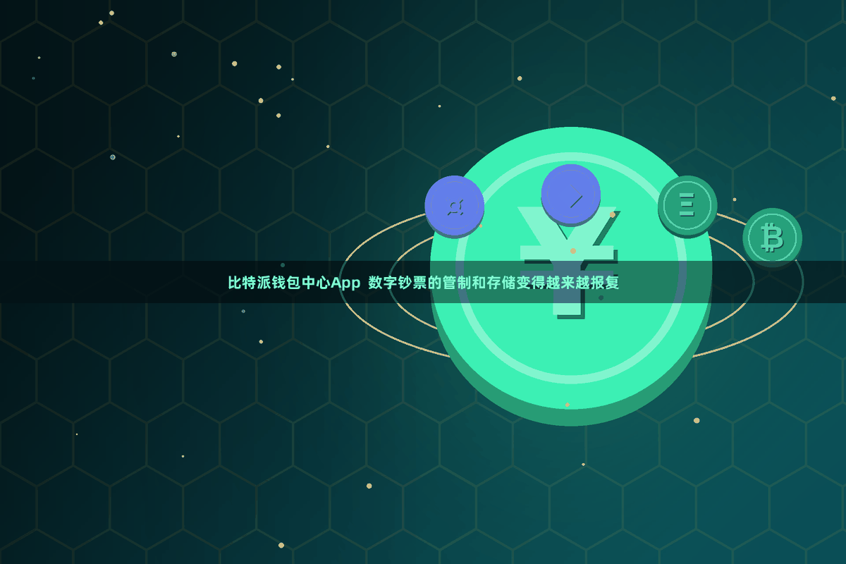 比特派钱包中心App  数字钞票的管制和存储变得越来越报复